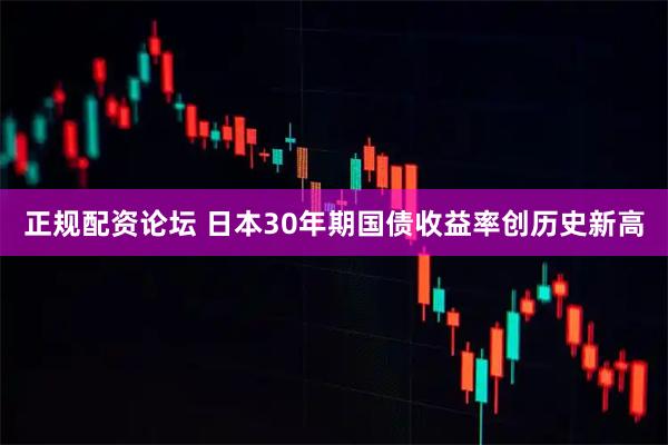 正规配资论坛 日本30年期国债收益率创历史新高